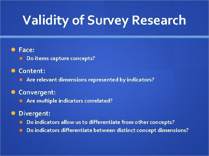 Validity of Survey Research Face: Do items capture concepts? Content: Are relevant dimensions represented