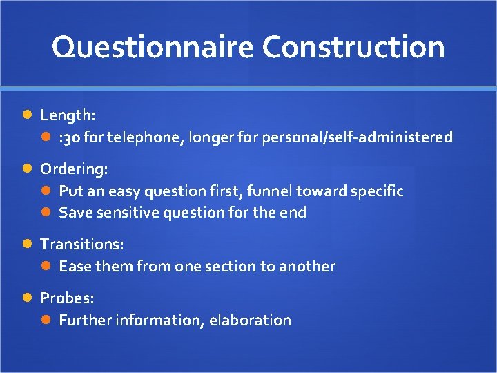 Questionnaire Construction Length: : 30 for telephone, longer for personal/self-administered Ordering: Put an easy