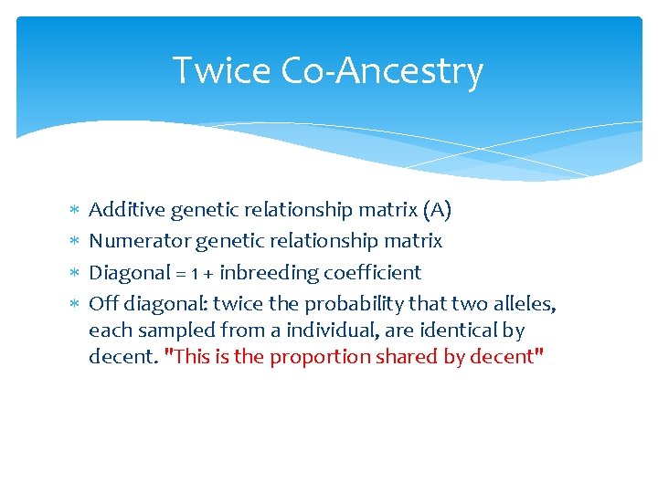 Twice Co-Ancestry Additive genetic relationship matrix (A) Numerator genetic relationship matrix Diagonal = 1
