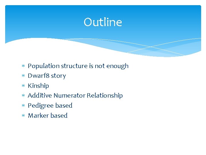Outline Population structure is not enough Dwarf 8 story Kinship Additive Numerator Relationship Pedigree