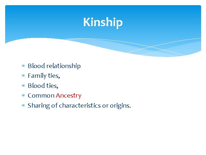 Kinship Blood relationship Family ties, Blood ties, Common Ancestry Sharing of characteristics or origins.