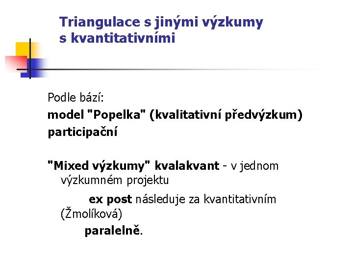 Triangulace s jinými výzkumy s kvantitativními Podle bází: model "Popelka" (kvalitativní předvýzkum) participační "Mixed