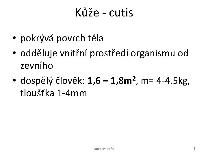 Kůže - cutis • pokrývá povrch těla • odděluje vnitřní prostředí organismu od zevního Kůže - cutis • pokrývá povrch těla • odděluje vnitřní prostředí organismu od zevního