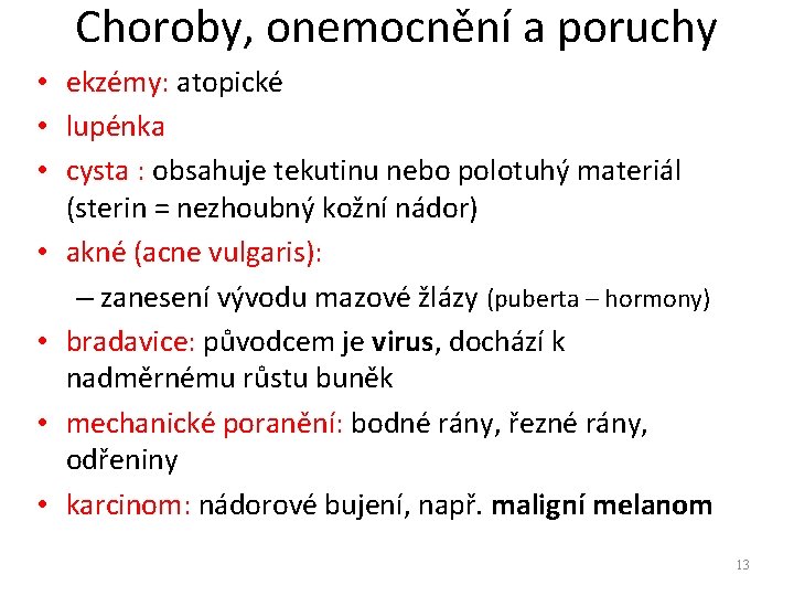 Choroby, onemocnění a poruchy • ekzémy: atopické • lupénka • cysta : obsahuje tekutinu Choroby, onemocnění a poruchy • ekzémy: atopické • lupénka • cysta : obsahuje tekutinu