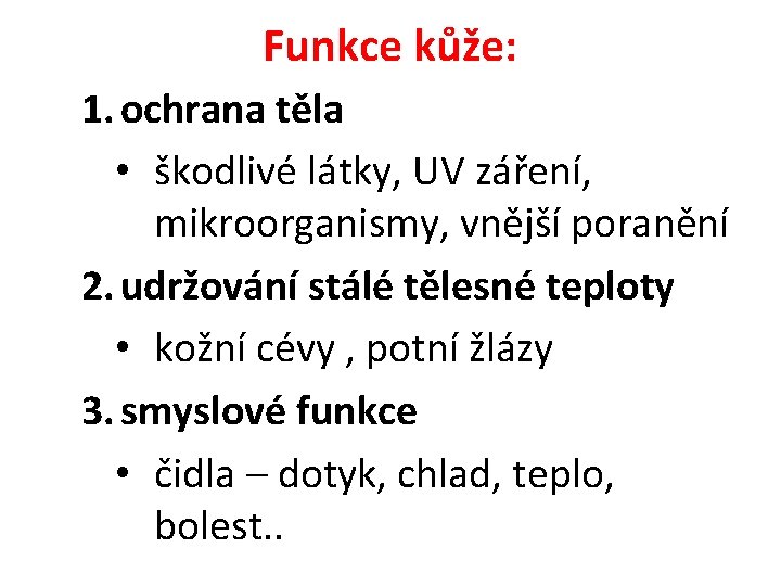 Funkce kůže: 1. ochrana těla • škodlivé látky, UV záření, mikroorganismy, vnější poranění 2. Funkce kůže: 1. ochrana těla • škodlivé látky, UV záření, mikroorganismy, vnější poranění 2.