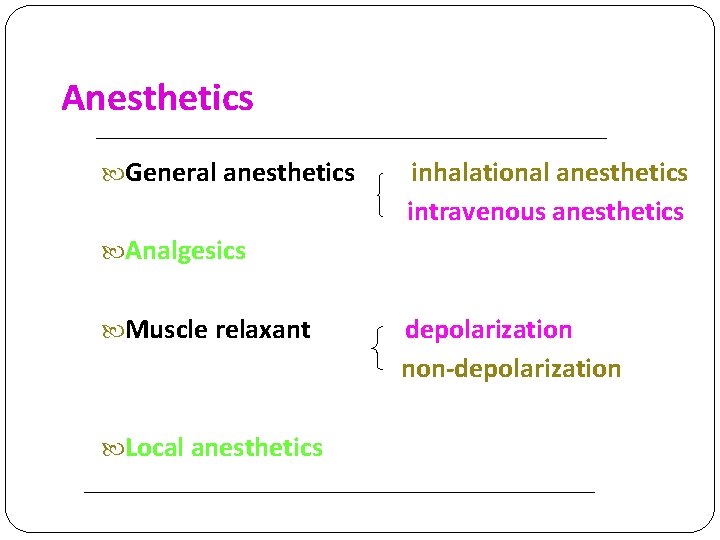 Anesthetics General anesthetics　　inhalational anesthetics 　　　　 Analgesics intravenous anesthetics Muscle relaxant　　 depolarization non-depolarization 　　　　 Local