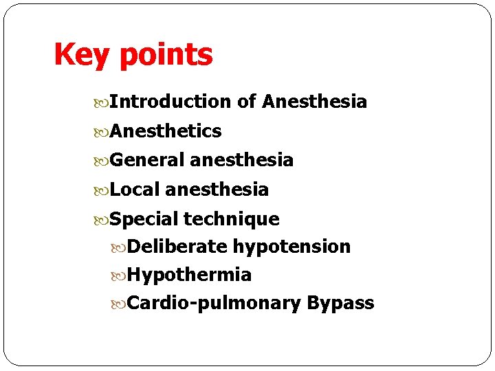 Key points Introduction of Anesthesia Anesthetics General anesthesia Local anesthesia Special technique Deliberate hypotension