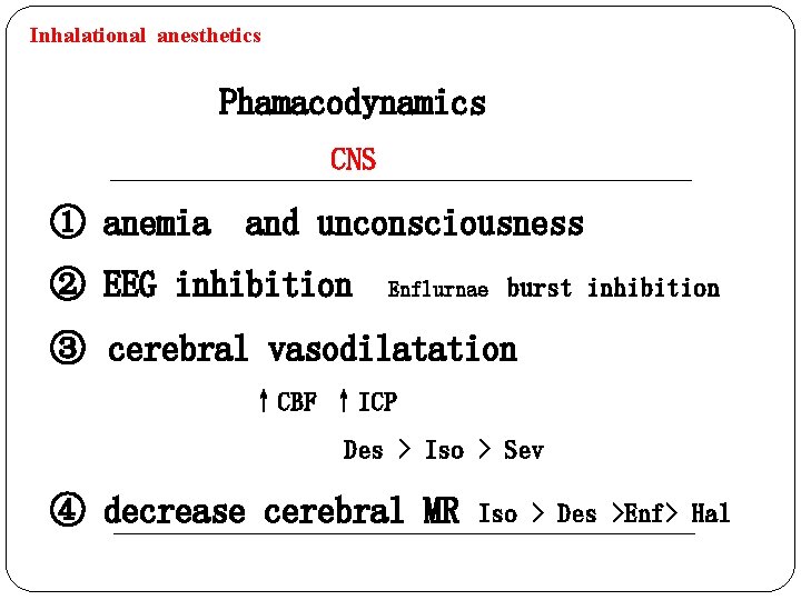 Inhalational anesthetics Phamacodynamics 　　　　　 ① anemia CNS and unconsciousness ② EEG inhibition Enflurnae burst