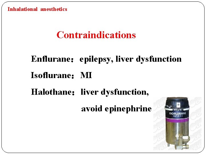 Inhalational anesthetics Contraindications 　　　　　 Enflurane：epilepsy, liver dysfunction Isoflurane：MI Halothane：liver dysfunction, avoid epinephrine 