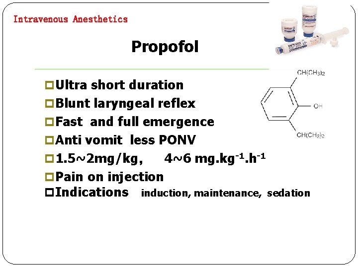 Intravenous Anesthetics Propofol p Ultra short duration p Blunt laryngeal reflex p Fast and