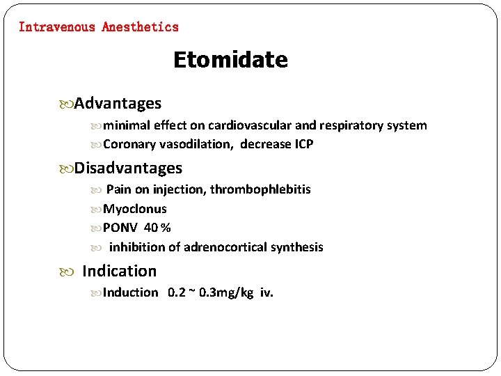 Intravenous Anesthetics Etomidate Advantages minimal effect on cardiovascular and respiratory system Coronary vasodilation, decrease