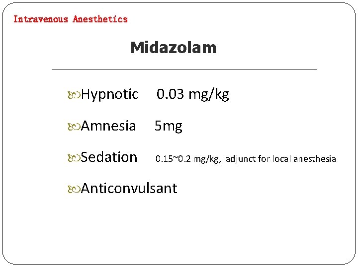 Intravenous Anesthetics Midazolam Hypnotic 0. 03 mg/kg Amnesia 5 mg Sedation 0. 15~0. 2