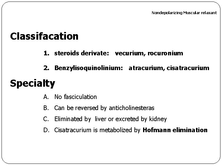 Nondepolarizing Muscular relaxant Classifacation 　 1. steroids derivate: 　vecurium, rocuronium 2. Benzylisoquinolinium: 　atracurium, cisatracurium