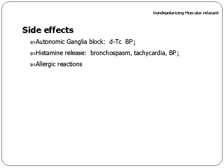 Nondepolarizing Muscular relaxant Side effects Autonomic Ganglia block: d-Tc BP↓ Histamine release: bronchospasm, tachycardia,