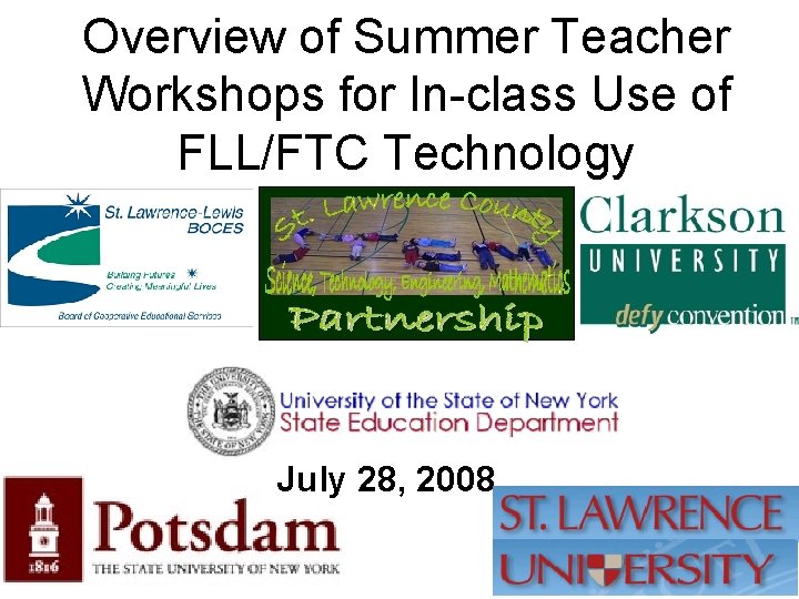 Overview of Summer Teacher Workshops for In-class Use of FLL/FTC Technology July 28, 2008