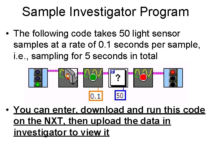 Sample Investigator Program • The following code takes 50 light sensor samples at a