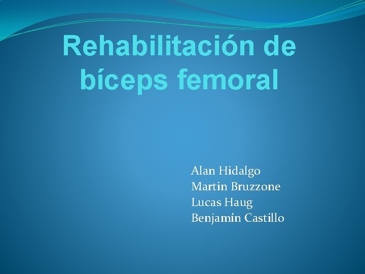 Rehabilitación de bíceps femoral Alan Hidalgo Martin Bruzzone Lucas Haug Benjamín Castillo 