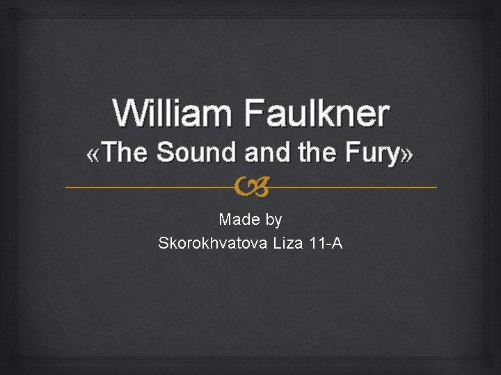 William Faulkner «The Sound and the Fury» Made by Skorokhvatova Liza 11 -A 