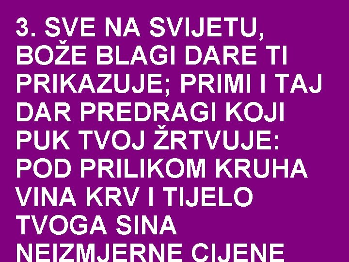 3. SVE NA SVIJETU, BOŽE BLAGI DARE TI PRIKAZUJE; PRIMI I TAJ DAR PREDRAGI