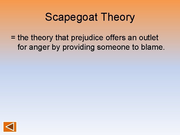 Scapegoat Theory = theory that prejudice offers an outlet for anger by providing someone