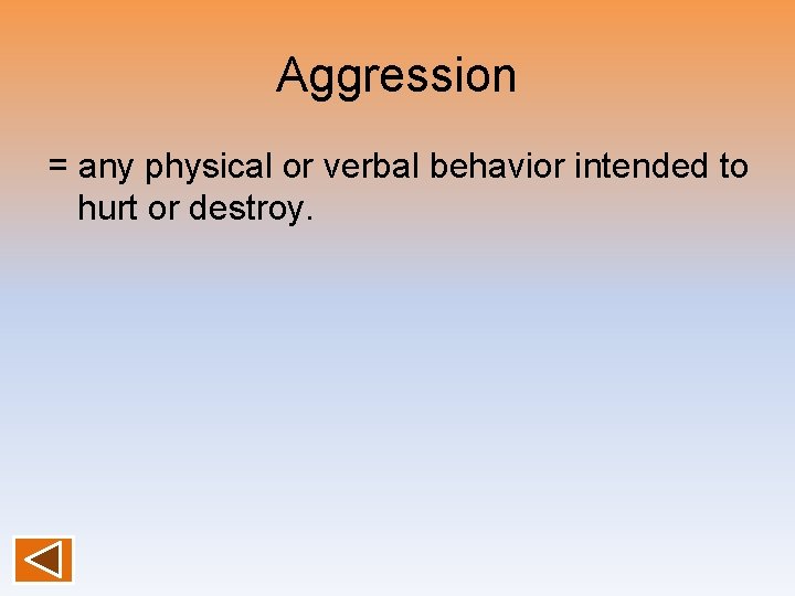 Aggression = any physical or verbal behavior intended to hurt or destroy. 