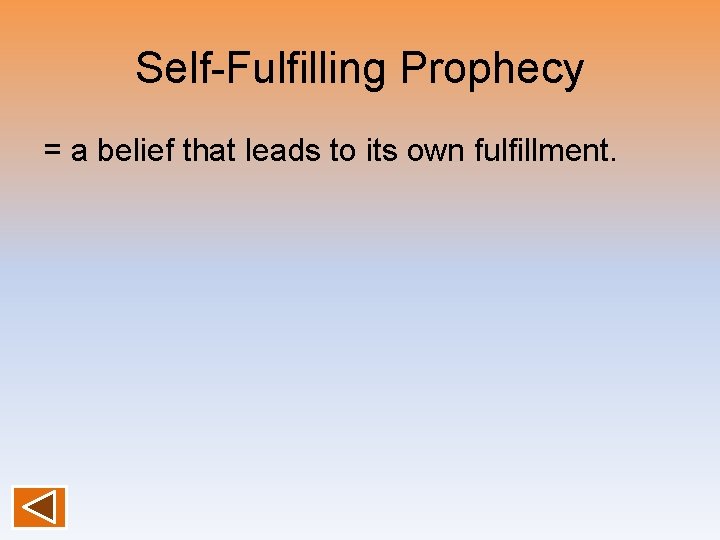Self-Fulfilling Prophecy = a belief that leads to its own fulfillment. 