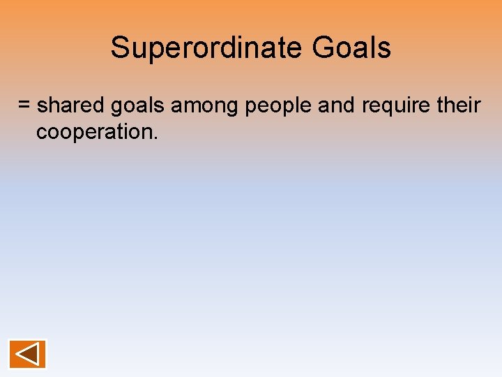 Superordinate Goals = shared goals among people and require their cooperation. 