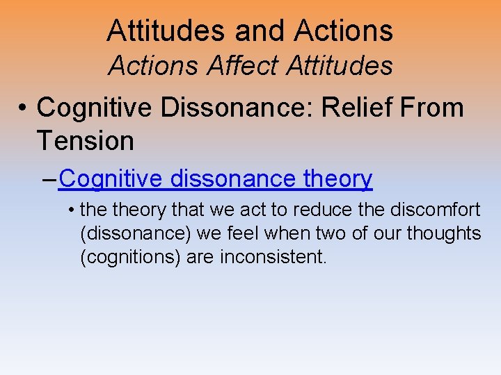 Attitudes and Actions Affect Attitudes • Cognitive Dissonance: Relief From Tension – Cognitive dissonance