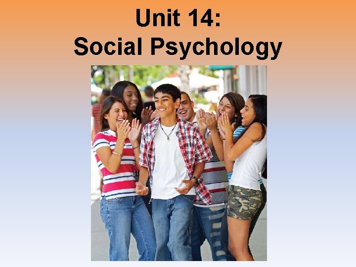 Unit 14: Social Psychology 