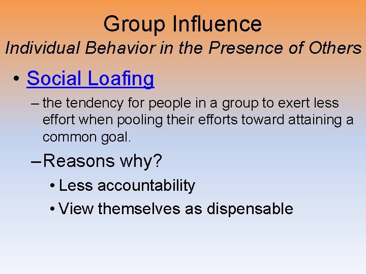 Group Influence Individual Behavior in the Presence of Others • Social Loafing – the