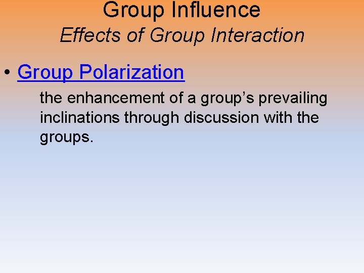 Group Influence Effects of Group Interaction • Group Polarization the enhancement of a group’s