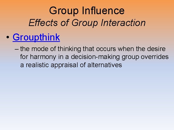 Group Influence Effects of Group Interaction • Groupthink – the mode of thinking that