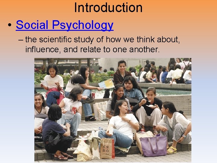 Introduction • Social Psychology – the scientific study of how we think about, influence,