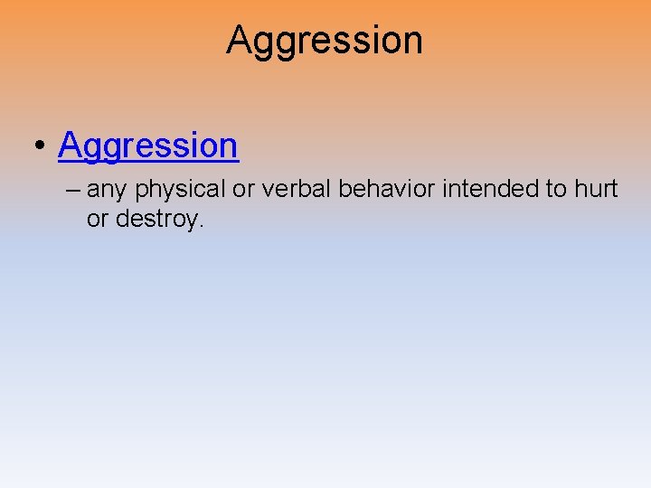 Aggression • Aggression – any physical or verbal behavior intended to hurt or destroy.