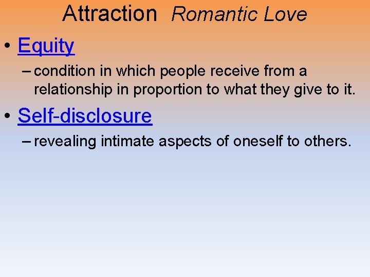 Attraction Romantic Love • Equity – condition in which people receive from a relationship