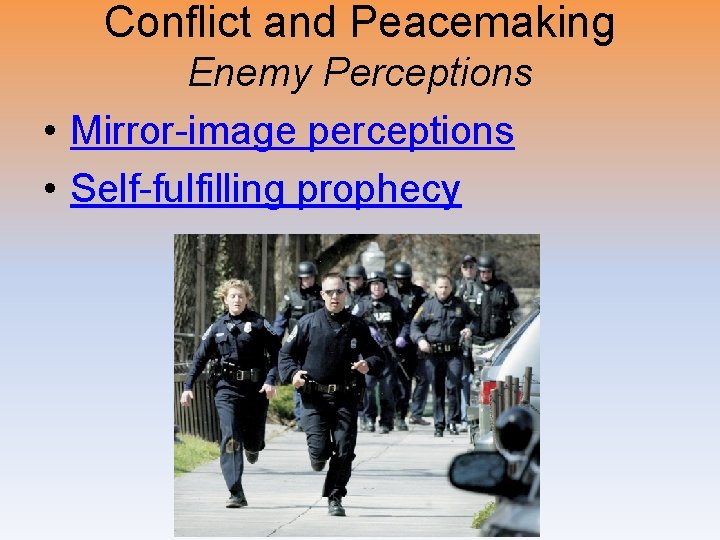 Conflict and Peacemaking Enemy Perceptions • Mirror-image perceptions • Self-fulfilling prophecy 