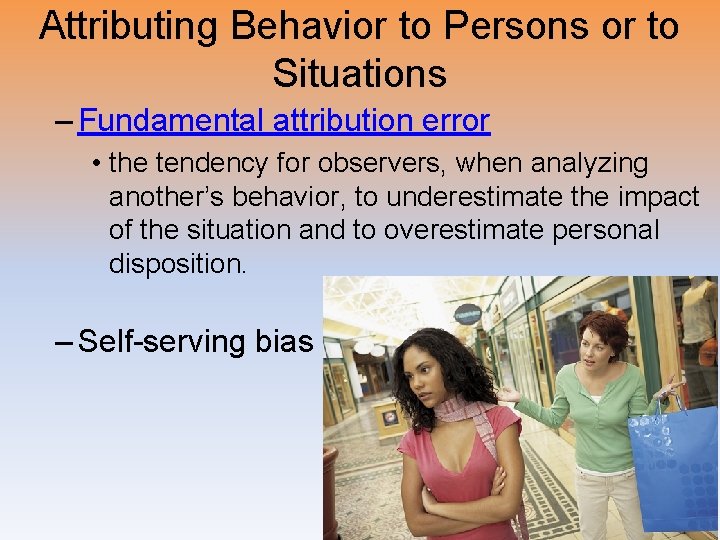 Attributing Behavior to Persons or to Situations – Fundamental attribution error • the tendency
