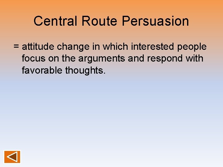 Central Route Persuasion = attitude change in which interested people focus on the arguments