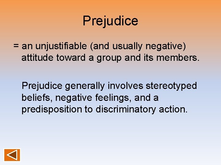 Prejudice = an unjustifiable (and usually negative) attitude toward a group and its members.