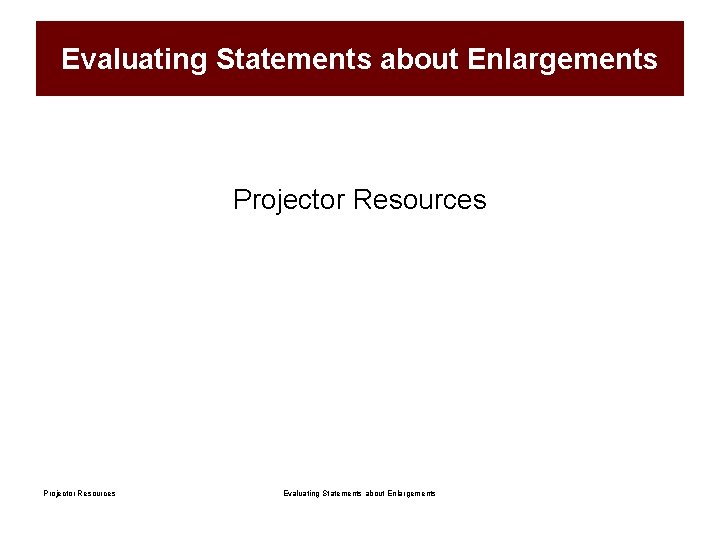 Evaluating Statements about Enlargements Projector Resources Evaluating Statements about Enlargements 