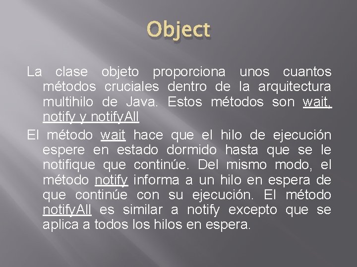 Object La clase objeto proporciona unos cuantos métodos cruciales dentro de la arquitectura multihilo Object La clase objeto proporciona unos cuantos métodos cruciales dentro de la arquitectura multihilo