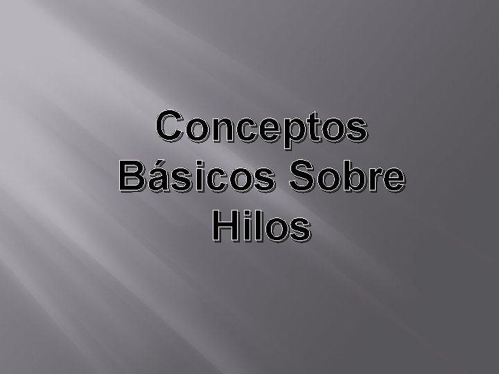 Conceptos Básicos Sobre Hilos Conceptos Básicos Sobre Hilos