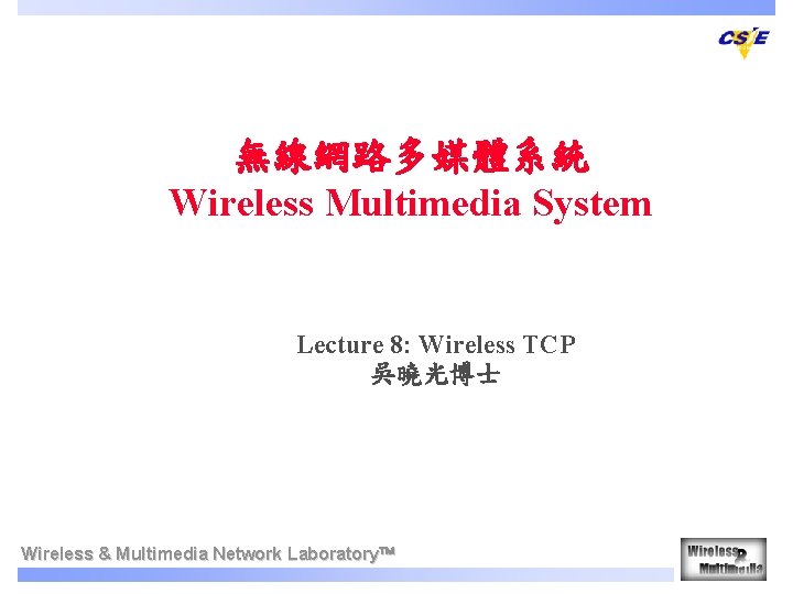 無線網路多媒體系統 Wireless Multimedia System Lecture 8: Wireless TCP 吳曉光博士　　 Wireless & Multimedia Network Laboratory