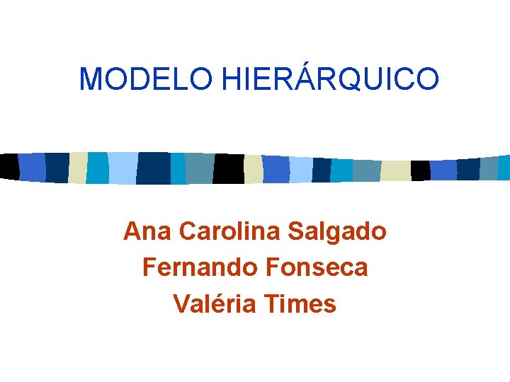 MODELO HIERÁRQUICO Ana Carolina Salgado Fernando Fonseca Valéria Times 