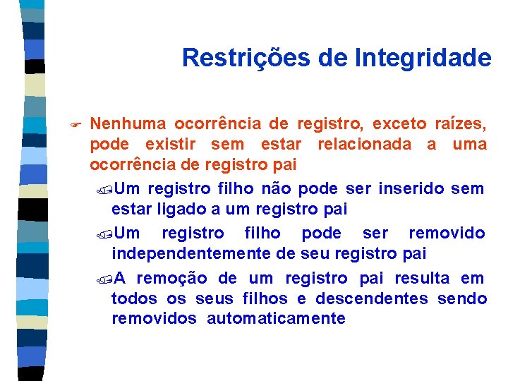 Restrições de Integridade F Nenhuma ocorrência de registro, exceto raízes, pode existir sem estar