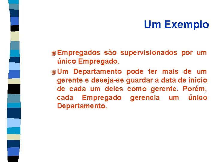 Um Exemplo 4 Empregados são supervisionados por um único Empregado. 4 Um Departamento pode