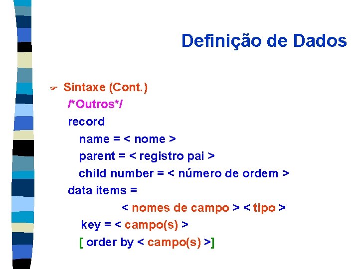Definição de Dados F Sintaxe (Cont. ) /*Outros*/ record name = < nome >