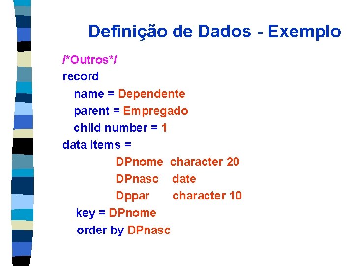 Definição de Dados - Exemplo /*Outros*/ record name = Dependente parent = Empregado child