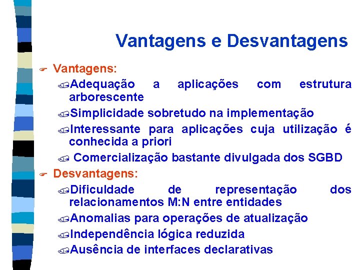 Vantagens e Desvantagens F F Vantagens: /Adequação a aplicações com estrutura arborescente /Simplicidade sobretudo