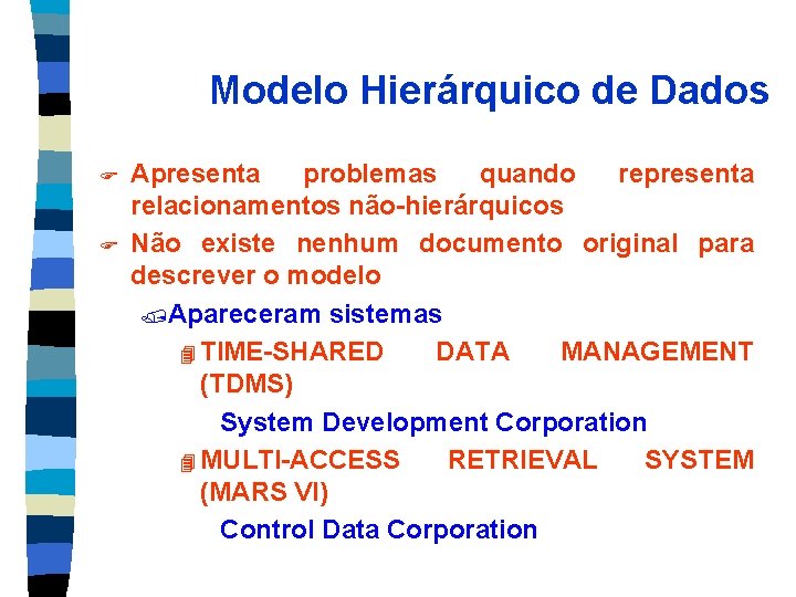 Modelo Hierárquico de Dados F F Apresenta problemas quando representa relacionamentos não-hierárquicos Não existe